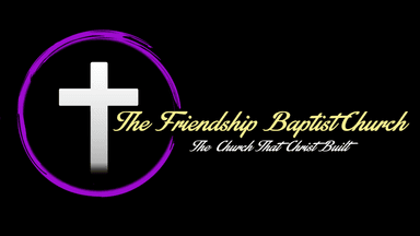 The Friendship Baptist Church — The Church That Christ Built